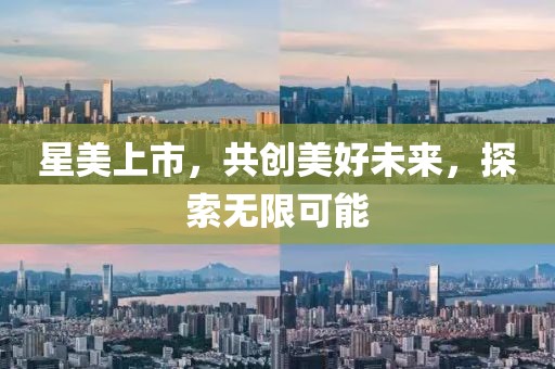 星美上市，共创美好未来，探索无限可能