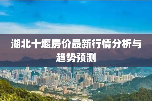 湖北十堰房价最新行情分析与趋势预测