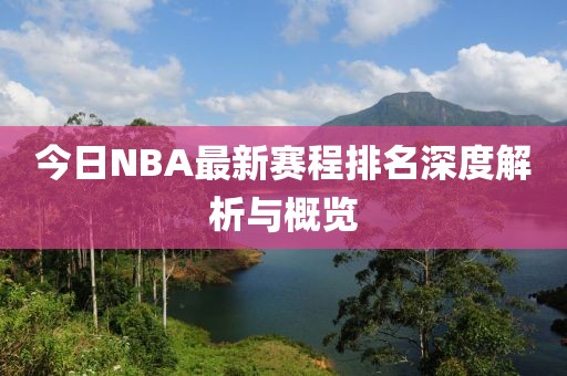 今日NBA最新赛程排名深度解析与概览