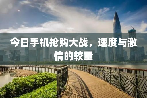今日手机抢购大战，速度与激情的较量
