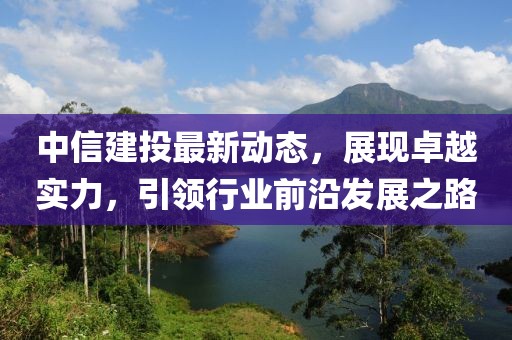 中信建投最新动态，展现卓越实力，引领行业前沿发展之路