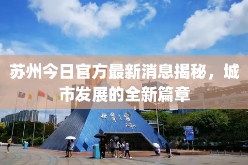 苏州今日官方最新消息揭秘，城市发展的全新篇章