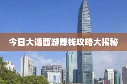 今日大话西游赚钱攻略大揭秘