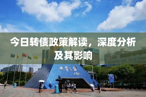 今日转债政策解读，深度分析及其影响