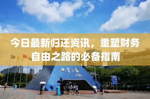 今日最新归还资讯，重塑财务自由之路的必备指南