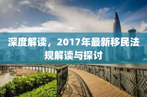 深度解读，2017年最新移民法规解读与探讨