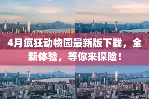 4月疯狂动物园最新版下载，全新体验，等你来探险！
