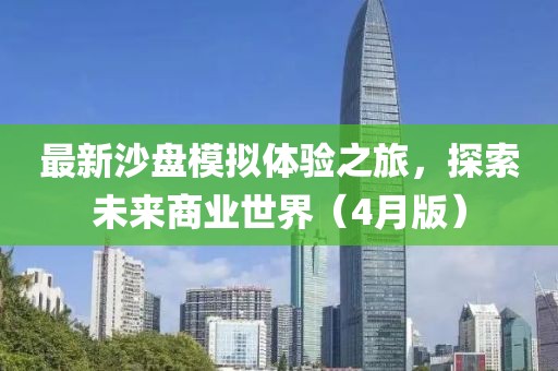 最新沙盘模拟体验之旅，探索未来商业世界（4月版）