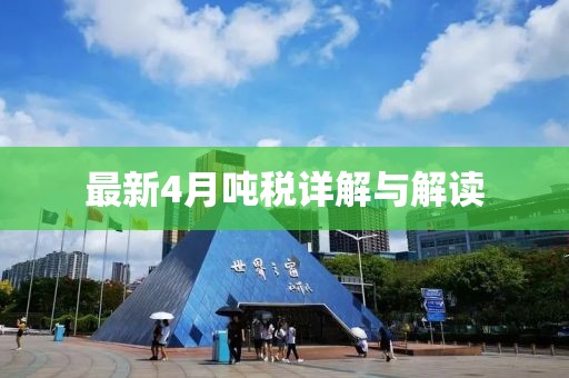 最新4月吨税详解与解读