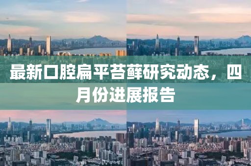 最新口腔扁平苔藓研究动态，四月份进展报告