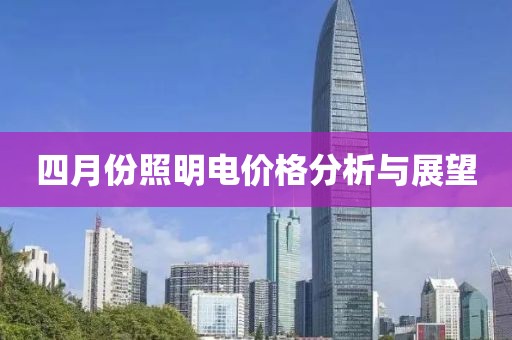 四月份照明电价格分析与展望