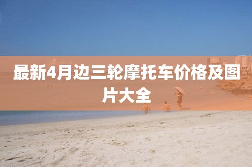 最新4月边三轮摩托车价格及图片大全