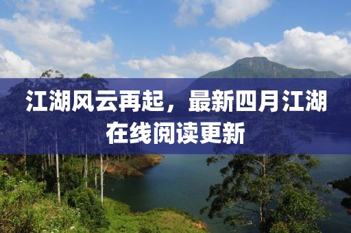 江湖风云再起，最新四月江湖在线阅读更新