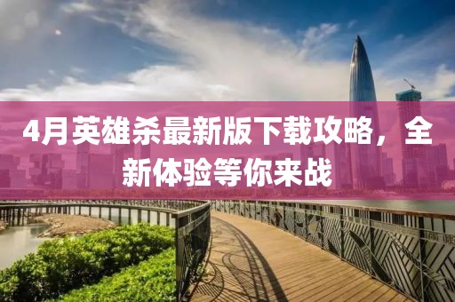 4月英雄杀最新版下载攻略，全新体验等你来战