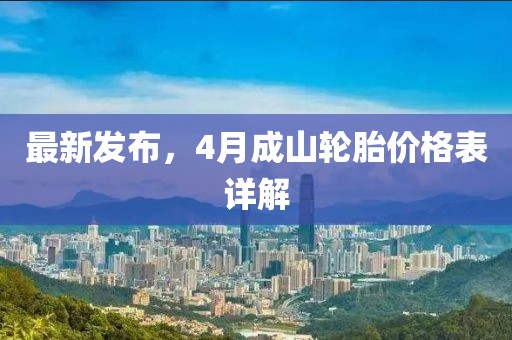 最新发布，4月成山轮胎价格表详解