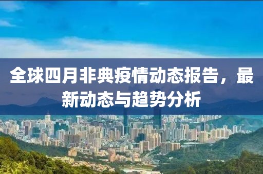 全球四月非典疫情动态报告，最新动态与趋势分析