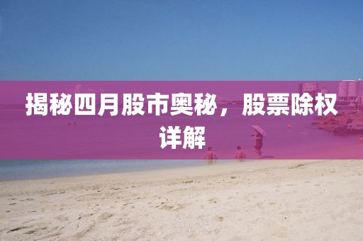 揭秘四月股市奥秘，股票除权详解