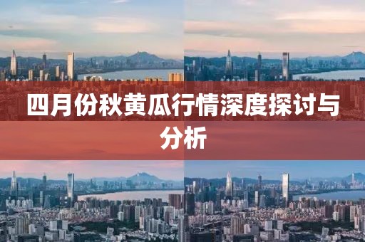 四月份秋黄瓜行情深度探讨与分析