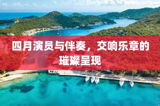 四月演员与伴奏，交响乐章的璀璨呈现
