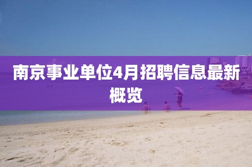 南京事业单位4月招聘信息最新概览