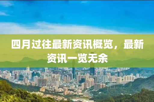 四月过往最新资讯概览，最新资讯一览无余