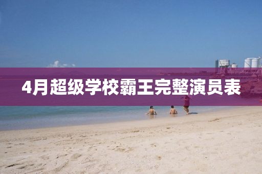4月超级学校霸王完整演员表