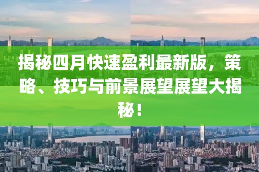 揭秘四月快速盈利最新版，策略、技巧与前景展望展望大揭秘！