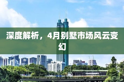 深度解析，4月别墅市场风云变幻