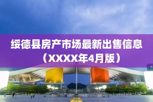 绥德县房产市场最新出售信息（XXXX年4月版）