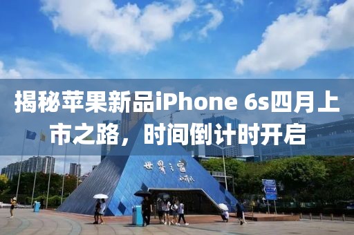 揭秘苹果新品iPhone 6s四月上市之路，时间倒计时开启