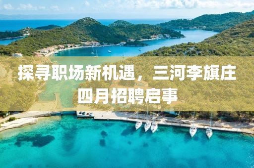 探寻职场新机遇，三河李旗庄四月招聘启事