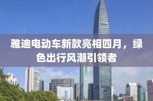 雅迪电动车新款亮相四月，绿色出行风潮引领者