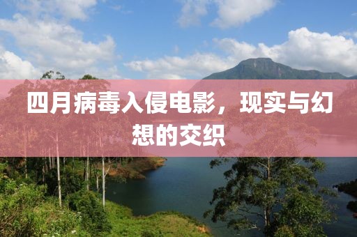 四月病毒入侵电影，现实与幻想的交织