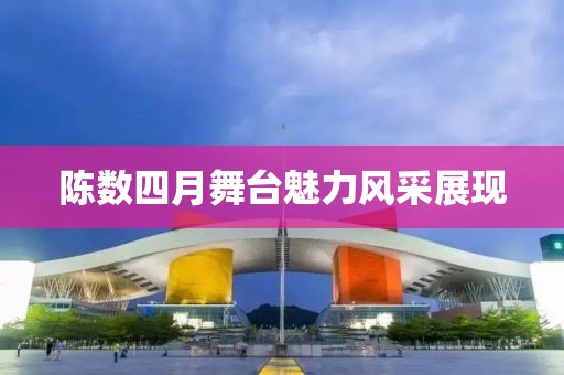 陈数四月舞台魅力风采展现