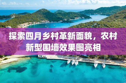 探索四月乡村革新面貌，农村新型围墙效果图亮相