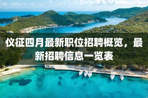 仪征四月最新职位招聘概览，最新招聘信息一览表