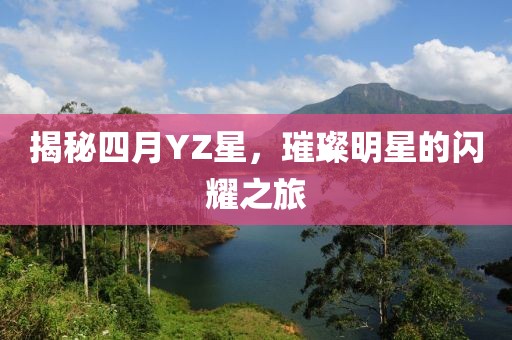 揭秘四月YZ星，璀璨明星的闪耀之旅