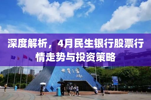 深度解析，4月民生银行股票行情走势与投资策略