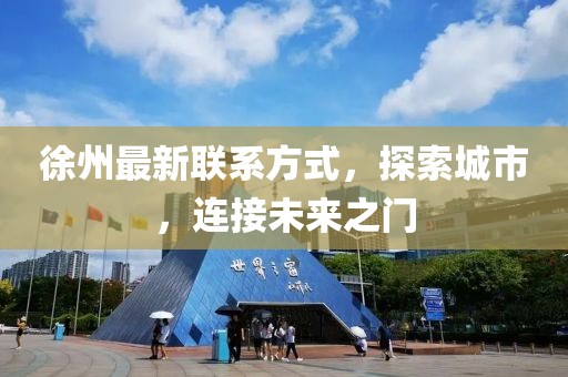 徐州最新联系方式，探索城市，连接未来之门