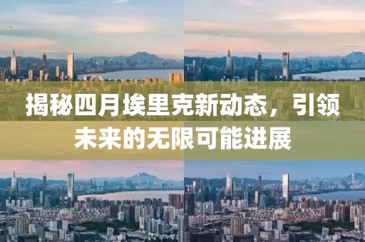 揭秘四月埃里克新动态，引领未来的无限可能进展