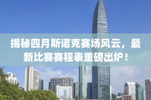 揭秘四月斯诺克赛场风云，最新比赛赛程表重磅出炉！