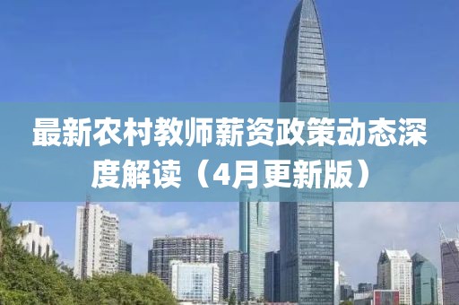 最新农村教师薪资政策动态深度解读（4月更新版）