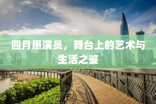 四月愚演员，舞台上的艺术与生活之鉴