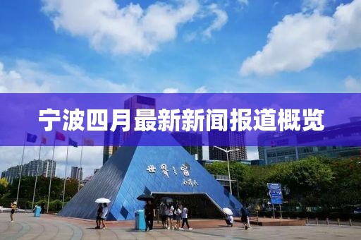 宁波四月最新新闻报道概览