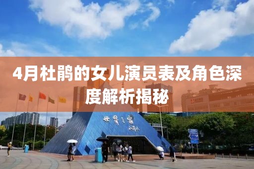4月杜鹃的女儿演员表及角色深度解析揭秘