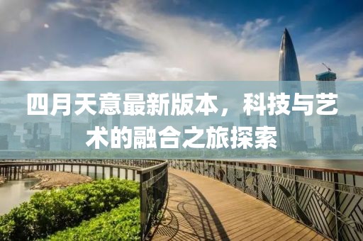 四月天意最新版本，科技与艺术的融合之旅探索