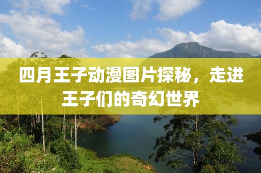 四月王子动漫图片探秘，走进王子们的奇幻世界