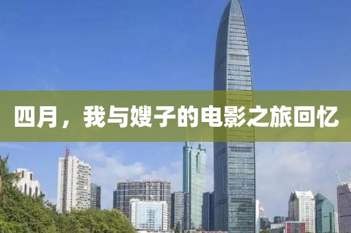 四月，我与嫂子的电影之旅回忆