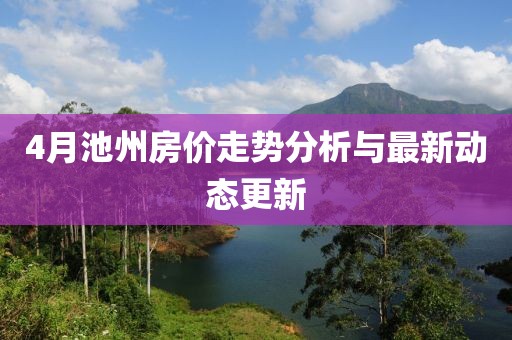 4月池州房价走势分析与最新动态更新