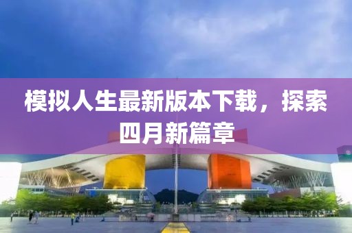 模拟人生最新版本下载，探索四月新篇章